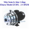 Máy Bơm Ly Tâm 1 Tầng Cánh Ebara CDXM 200/20 2HP