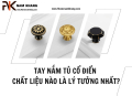 Tinh Hoa Trong Từng Chi Tiết - Nghệ Thuật Chọn Núm Nắm Tủ